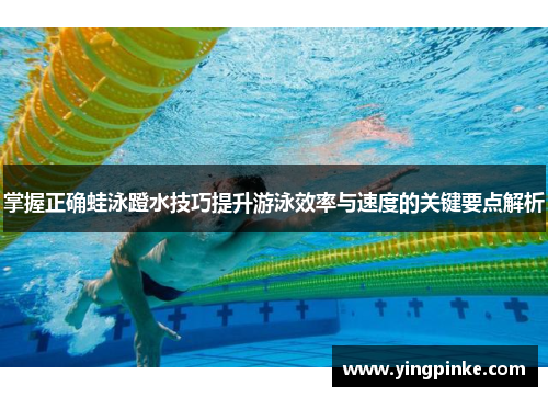 掌握正确蛙泳蹬水技巧提升游泳效率与速度的关键要点解析